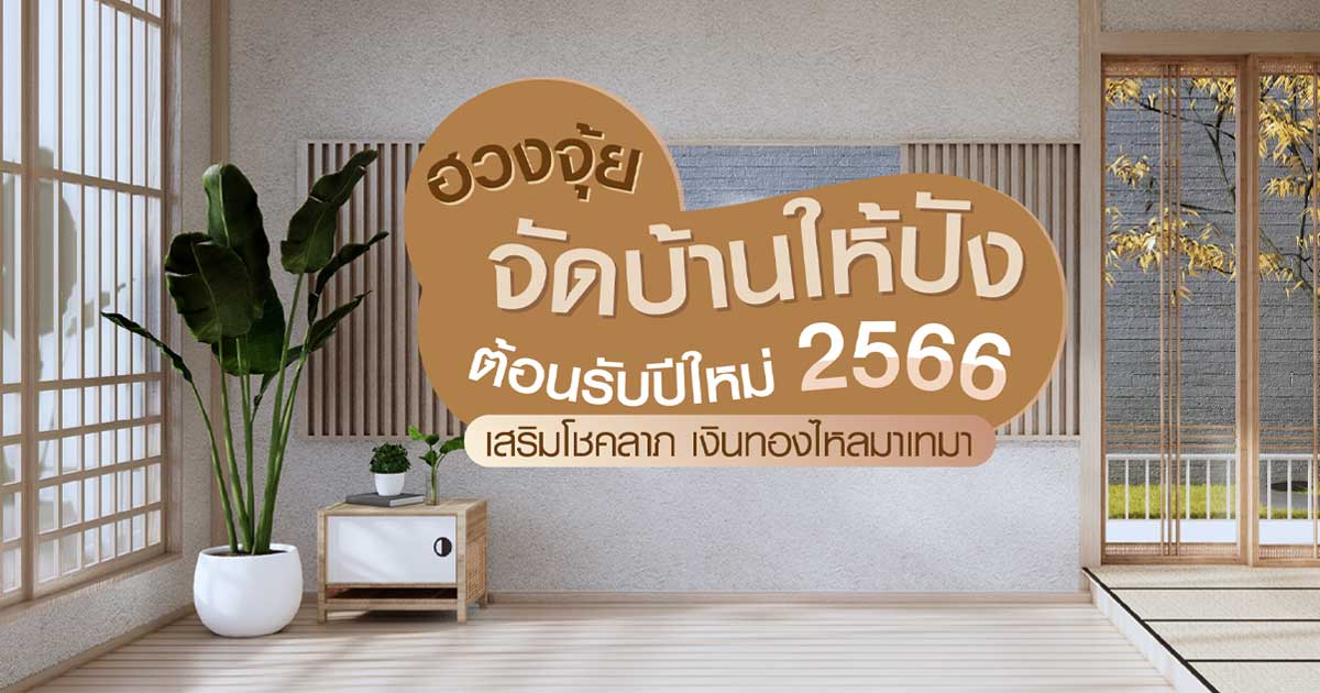 ฮวงจุ้ย จัดบ้านให้ปัง ต้อนรับปีใหม่ 2566